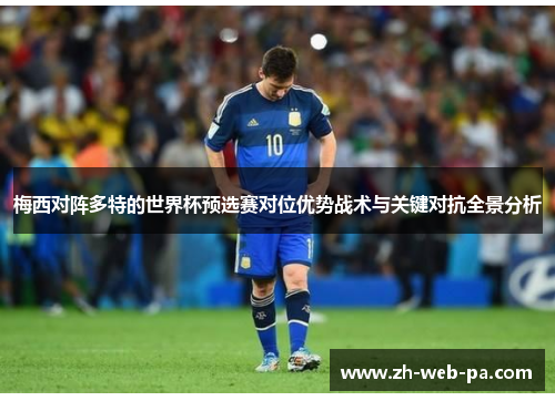 梅西对阵多特的世界杯预选赛对位优势战术与关键对抗全景分析