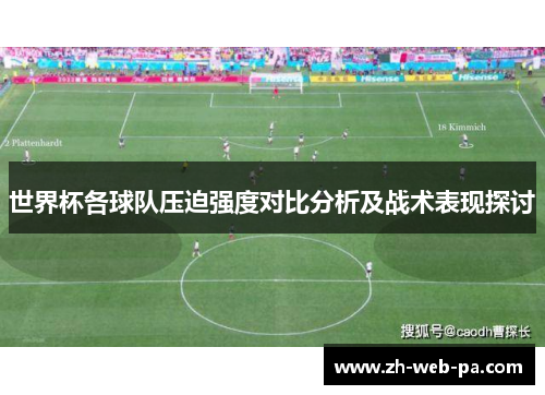 世界杯各球队压迫强度对比分析及战术表现探讨 世界杯各球队压迫强度对比分析及战术表现探讨