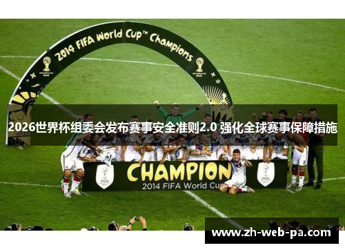 2026世界杯组委会发布赛事安全准则2.0 强化全球赛事保障措施 2026世界杯组委会发布赛事安全准则2.0 强化全球赛事保障措施