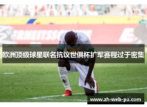 欧洲顶级球星联名抗议世俱杯扩军赛程过于密集 欧洲顶级球星联名抗议世俱杯扩军赛程过于密集