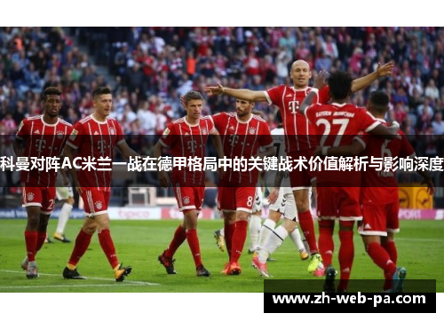 科曼对阵AC米兰一战在德甲格局中的关键战术价值解析与影响深度